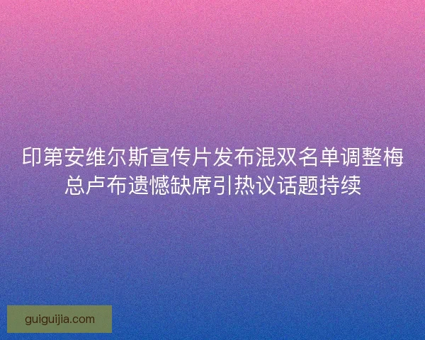 印第安维尔斯宣传片发布混双名单调整梅总卢布遗憾缺席引热议话题持续 印第安维尔斯宣传片发布混双名单调整梅总卢布遗憾缺席引热议话题持续
